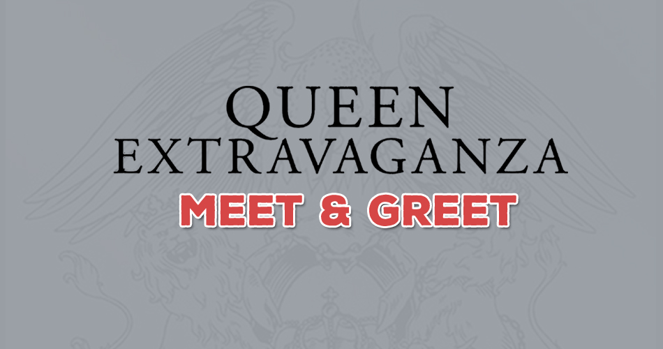 Meet & Greet Queen Extravaganza